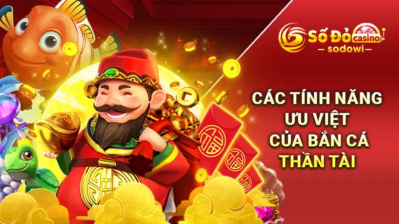 Các tính năng ưu việt của bắn cá Thần Tài