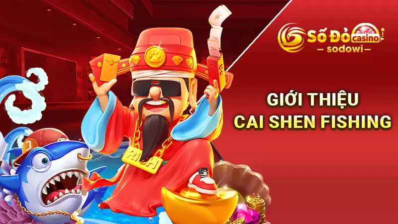 Giới thiệu Cai Shen Fishing