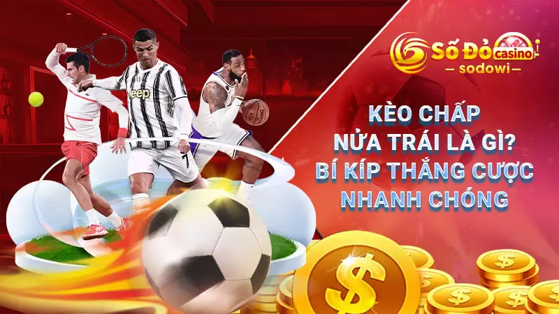 Kèo Chấp Nửa Trái Là Gì? Bí Kíp Thắng Cược Nhanh Chóng