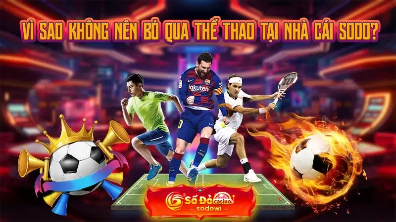 Vì sao không nên bỏ qua thể thao tại nhà cái SODO?