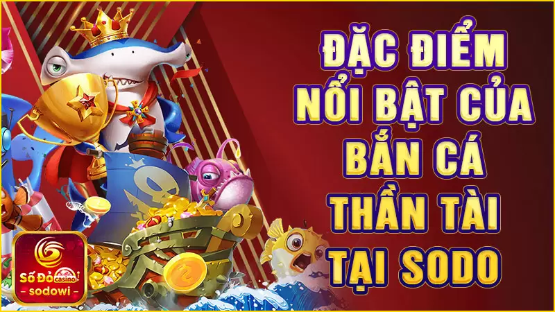 Đặc điểm nổi bật của Bắn Cá Thần Tài tại SODO