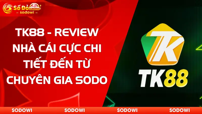 TK88 - Review Nhà Cái Cực Chi Tiết Đến Từ Chuyên Gia SODO 6 tk88