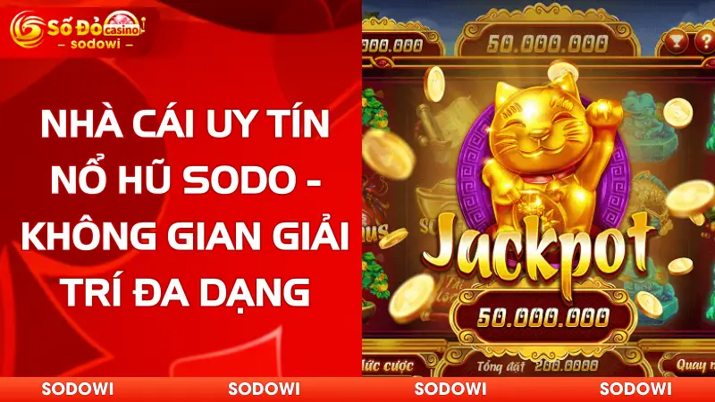 Nhà Cái Nổ Hũ Uy Tín SODO - Không Gian Giải Trí Đa Dạng 2 nhà cái uy tín nổ hũ sodo