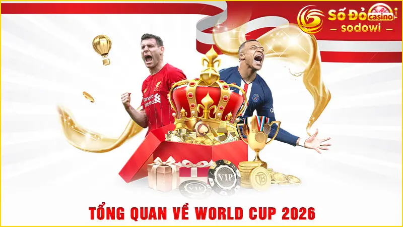 World Cup 2026 - Đăng Ký Tài Khoản SODO Để Xem Trực Tiếp Sắc Nét 2 Tổng quan về World Cup 2026